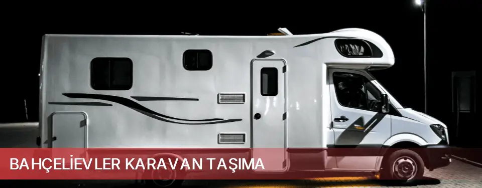 Bahçelievler İlçemi Karavan Taşıma